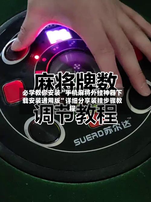 必学教你安装“手机麻将外挂神器下载安装通用版”详细分享装挂步骤教程-第2张图片