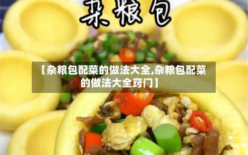 【杂粮包配菜的做法大全,杂粮包配菜的做法大全窍门】