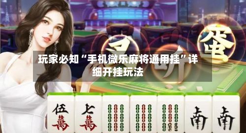 玩家必知“手机微乐麻将通用挂	”详细开挂玩法-第2张图片