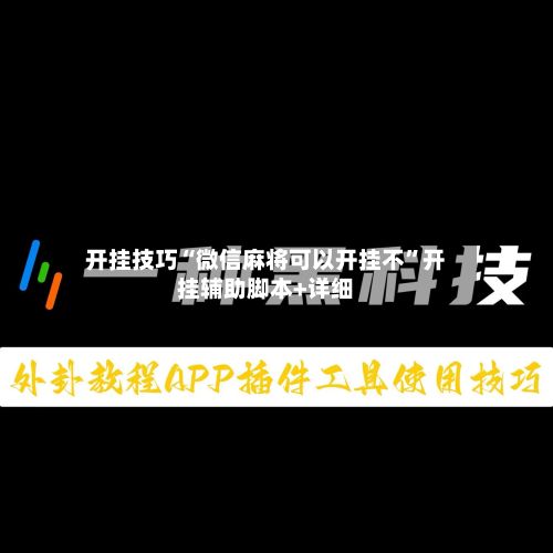 开挂技巧“微信麻将可以开挂不”开挂辅助脚本+详细-第3张图片