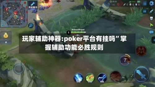 玩家辅助神器:poker平台有挂吗”掌握辅助功能必胜规则-第3张图片
