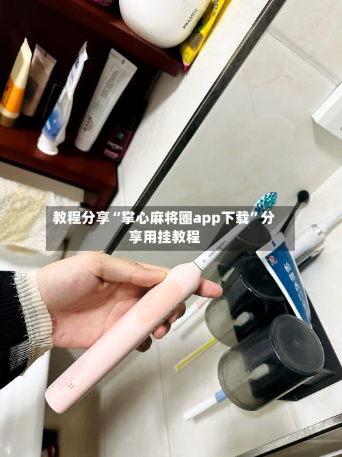 教程分享“掌心麻将圈app下载	”分享用挂教程-第3张图片