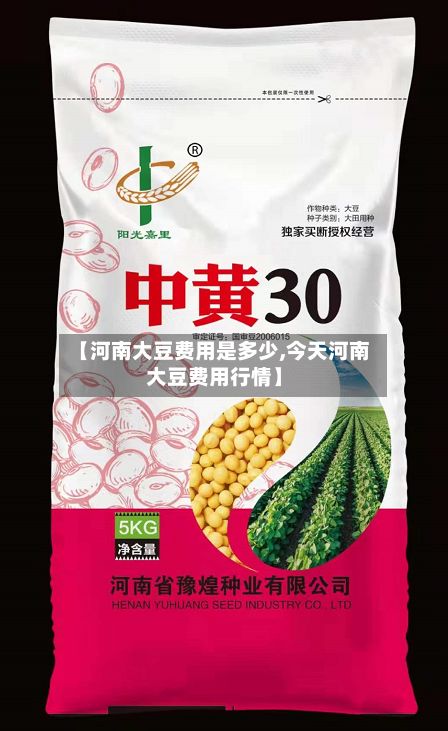 【河南大豆费用是多少,今天河南大豆费用行情】