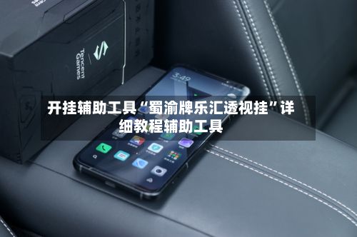 开挂辅助工具“蜀渝牌乐汇透视挂”详细教程辅助工具-第3张图片