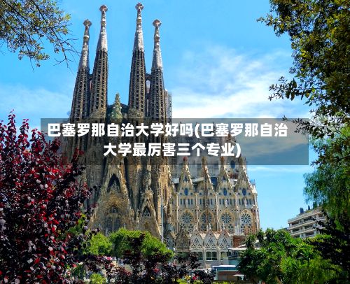 巴塞罗那自治大学好吗(巴塞罗那自治大学最厉害三个专业)