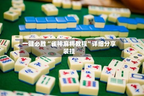 一键必胜“雀神麻将教程”详细分享装挂-第2张图片