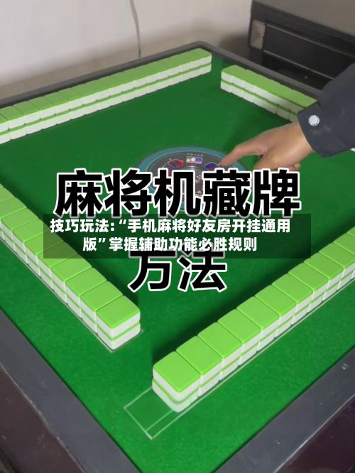 技巧玩法:“手机麻将好友房开挂通用版	”掌握辅助功能必胜规则-第2张图片