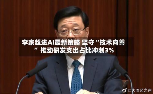李家超述AI最新策略 坚守“技术向善	” 推动研发支出占比冲刺3%-第2张图片