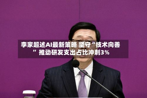 李家超述AI最新策略 坚守“技术向善” 推动研发支出占比冲刺3%-第3张图片