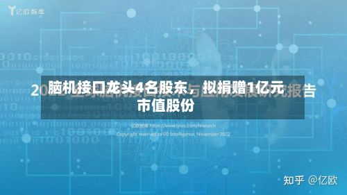 脑机接口龙头4名股东，拟捐赠1亿元市值股份-第2张图片