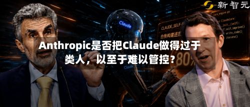 Anthropic是否把Claude做得过于类人	，以至于难以管控？-第1张图片