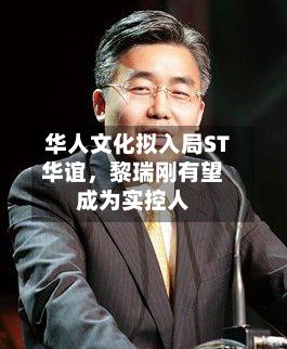 华人文化拟入局ST华谊,黎瑞刚有望成为实控人