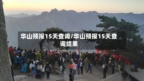 华山预报15天查询/华山预报15天查询结果