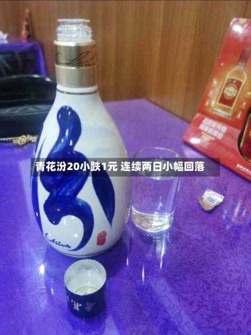 青花汾20小跌1元 连续两日小幅回落