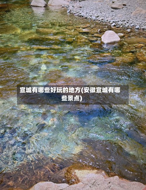 宣城有哪些好玩的地方(安徽宣城有哪些景点)-第3张图片