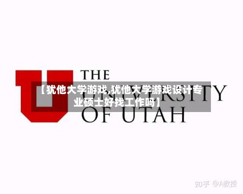 【犹他大学游戏,犹他大学游戏设计专业硕士好找工作吗】