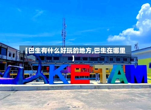 【巴生有什么好玩的地方,巴生在哪里】-第2张图片
