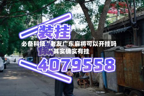 必备科技“老友广东麻将可以开挂吗”其实确实有挂-第2张图片