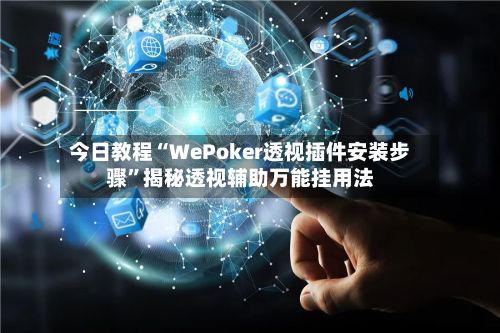 今日教程“WePoker透视插件安装步骤	”揭秘透视辅助万能挂用法-第3张图片