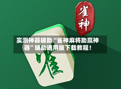 实测神器辅助“雀神麻将助赢神器”辅助通用版下载教程！