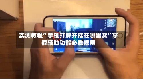 实测教程”手机打牌开挂在哪里买”掌握辅助功能必胜规则