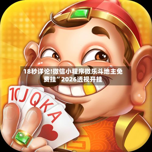18秒详论!微信小程序微乐斗地主免费挂	”2026透视开挂-第2张图片