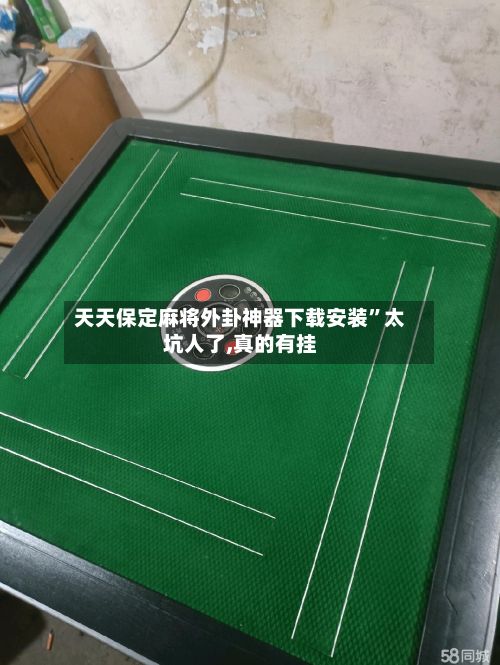 天天保定麻将外卦神器下载安装”太坑人了,真的有挂