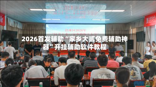 2026首发辅助“家乡大贰免费辅助神器”开挂辅助软件教程-第2张图片