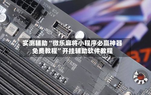 实测辅助“微乐麻将小程序必赢神器免费教程”开挂辅助软件教程-第2张图片