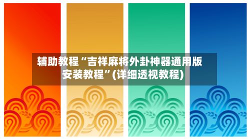 辅助教程“吉祥麻将外卦神器通用版安装教程”(详细透视教程)-第3张图片