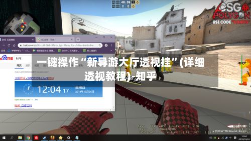 一键操作“新导游大厅透视挂”(详细透视教程)-知乎-第3张图片