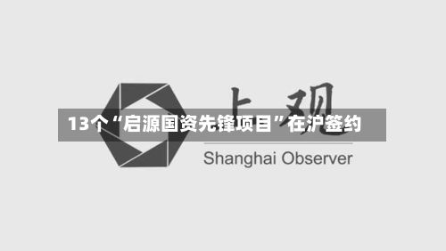 13个“启源国资先锋项目”在沪签约