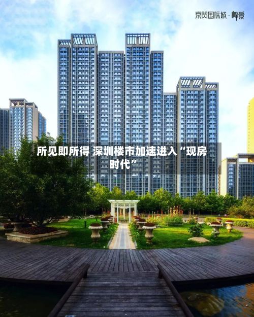 所见即所得 深圳楼市加速进入“现房时代	”-第3张图片