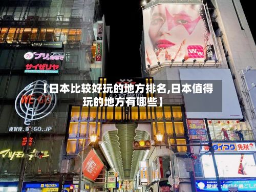 【日本比较好玩的地方排名,日本值得玩的地方有哪些】-第2张图片