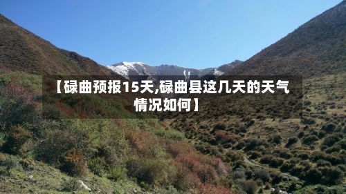 【碌曲预报15天,碌曲县这几天的天气情况如何】-第3张图片
