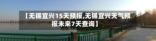 【无锡宜兴15天预报,无锡宜兴天气预报未来7天查询】-第3张图片