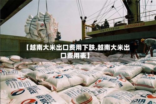 【越南大米出口费用下跌,越南大米出口费用表】