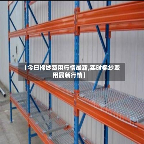 【今日棉纱费用行情最新,实时棉纱费用最新行情】-第2张图片