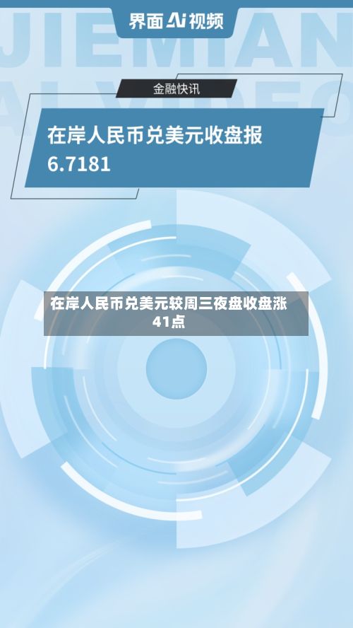 在岸人民币兑美元较周三夜盘收盘涨41点
