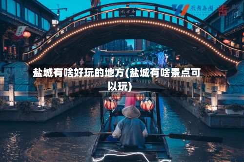 盐城有啥好玩的地方(盐城有啥景点可以玩)-第3张图片