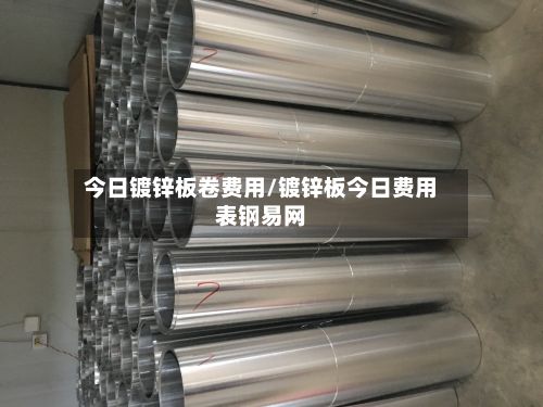 今日镀锌板卷费用/镀锌板今日费用表钢易网-第2张图片