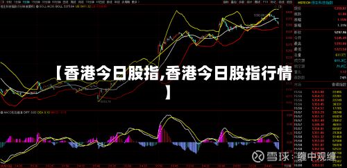 【香港今日股指,香港今日股指行情】