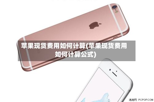 苹果现货费用如何计算(苹果现货费用如何计算公式)