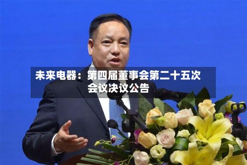未来电器：第四届董事会第二十五次会议决议公告