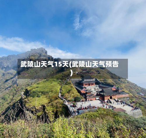 武陵山天气15天(武陵山天气预告)
