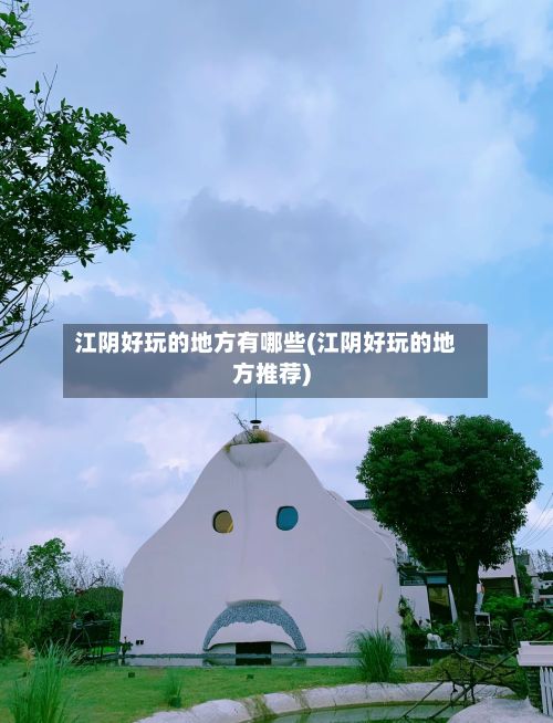 江阴好玩的地方有哪些(江阴好玩的地方推荐)-第2张图片