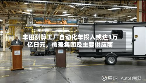 丰田测算工厂自动化年投入或达1万亿日元，覆盖集团及主要供应商