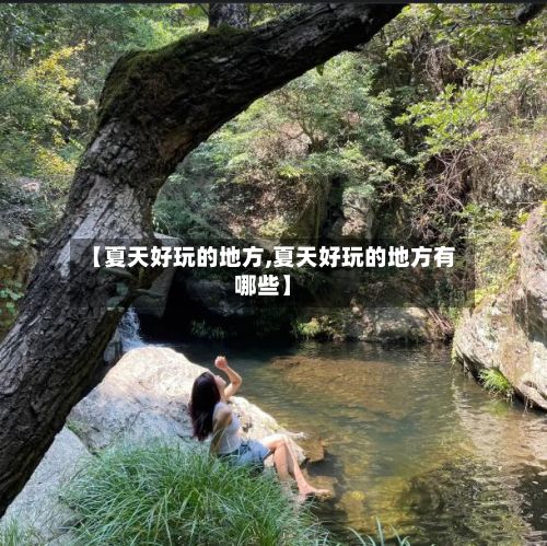 【夏天好玩的地方,夏天好玩的地方有哪些】-第2张图片