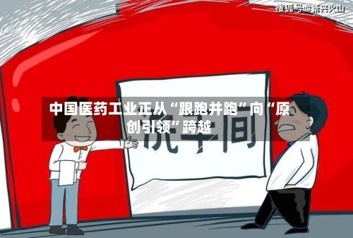 中国医药工业正从“跟跑并跑”向“原创引领	”跨越-第3张图片