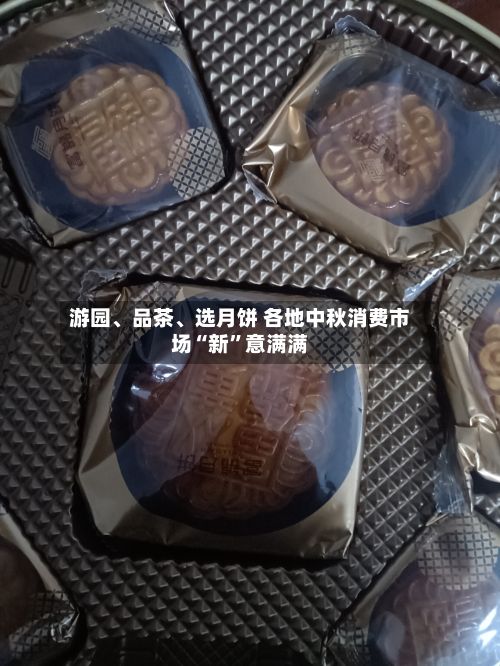 游园、品茶、选月饼 各地中秋消费市场“新	”意满满-第2张图片